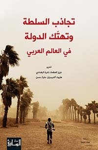 تجاذب السلطة وتهتك الدولة في العالم العربي