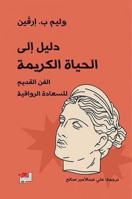 دليل إلى الحياة الكريمة ؛ الفن القديم للسعادة الرواقية