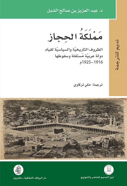 مملكة الحجاز ؛ الظروف التاريخية والسياسية لقيام دولة عربية مستقلة وسقوطها 1916-1925 م