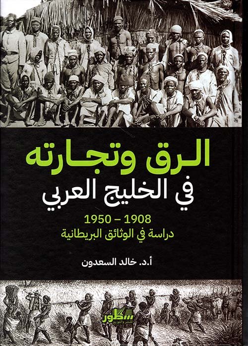 الرق وتجارته في الخليج العربي ؛ 1950 1908 دراسة في الوثائق البرطانية