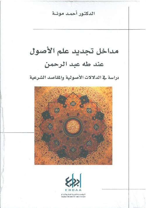 غلاف كتاب مداخل تجديد علم الأصول عند طه عبد الرحمن ؛ دراسة في الدلالات الأصولية والمقاصد الشرعية – أحمد مونة