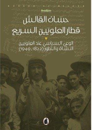 غلاف كتاب قطار العلويين السريع ؛ الوعي السياسي عند العلويين النشأة والتطور 1822 - 1949 – حسان القالش