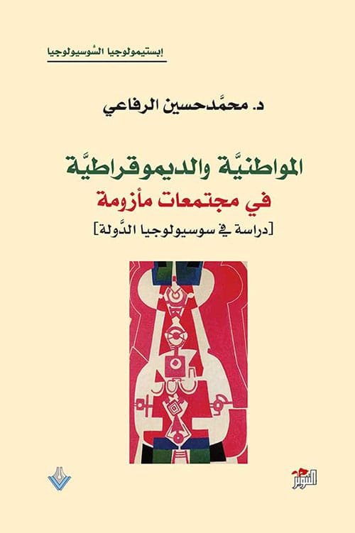 المواطنية والديمقراطية في مجتمعات مأزومة ؛ دراسة في سوسيولوجيا الدولة