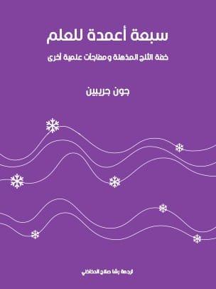 سبعة أعمدة للعلم ؛ خفة الثلج المذهلة ومفاجآت علمية أخرى