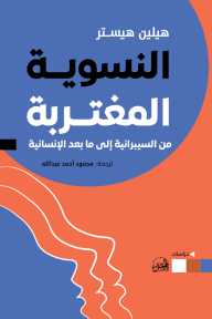 غلاف كتاب النسوية المغتربة ؛ من السيبرانية إلى ما بعد الإنسانية – هيلين هيستر