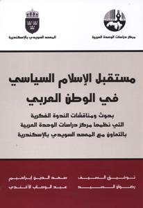 مستقبل الإسلام السياسي في الوطن العربي ؛ بحوث ومناقشات الندوة الفكرية التي نظمها مركز دراسات الوحدة 