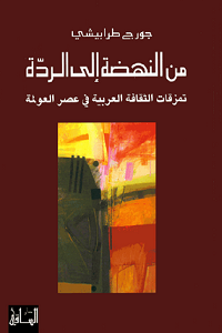 غلاف كتاب من النهضة إلى الردة ؛ تمزقات الثقافة العربية في عصر العولمة – جورج طرابيشي