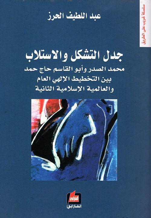 غلاف كتاب جدل التشكل والاستلاب ؛ محمد الصدر وأبو القاسم حاج حمد بين التخطيط الإلهي العام والعالمية الإسلامية ا – عبد اللطيف الحرز