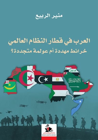 غلاف كتاب العرب في قطار النظام العالمي ؛ خرائط مهددة أم عولمة متجددة – منير الربيع